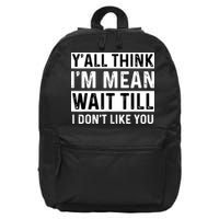 Yall Think Im Mean Wait Till I Dont Like You Tee 16 in Basic Backpack