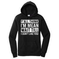 Yall Think Im Mean Wait Till I Dont Like You Tee Women's Pullover Hoodie