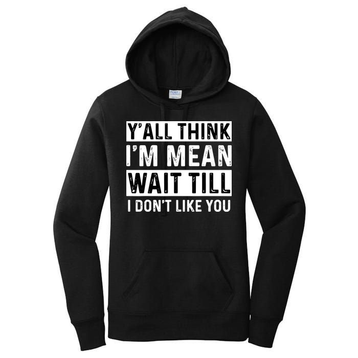 Yall Think Im Mean Wait Till I Dont Like You Tee Women's Pullover Hoodie