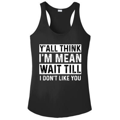Yall Think Im Mean Wait Till I Dont Like You Tee Ladies PosiCharge Competitor Racerback Tank
