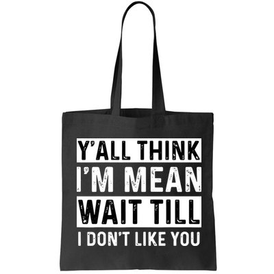 Yall Think Im Mean Wait Till I Dont Like You Tee Bag