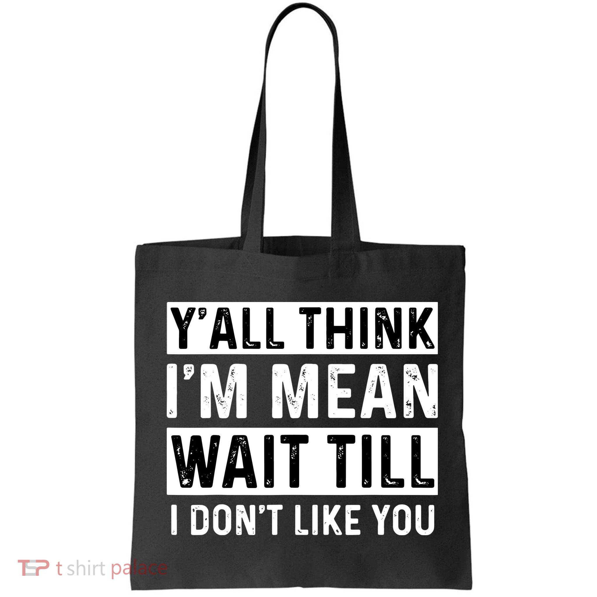 Yall Think Im Mean Wait Till I Dont Like You Tee Bag
