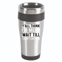 Yall Think Im Mean Wait Till I Dont Like You Tee 16oz Travel Tumbler