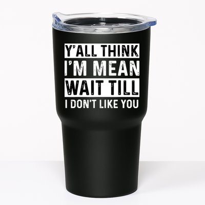 Yall Think Im Mean Wait Till I Dont Like You Tee Tumbler