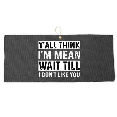 Yall Think Im Mean Wait Till I Dont Like You Tee Large Microfiber Waffle Golf Towel