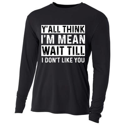 Yall Think Im Mean Wait Till I Dont Like You Tee Cooling Performance Long Sleeve Crew
