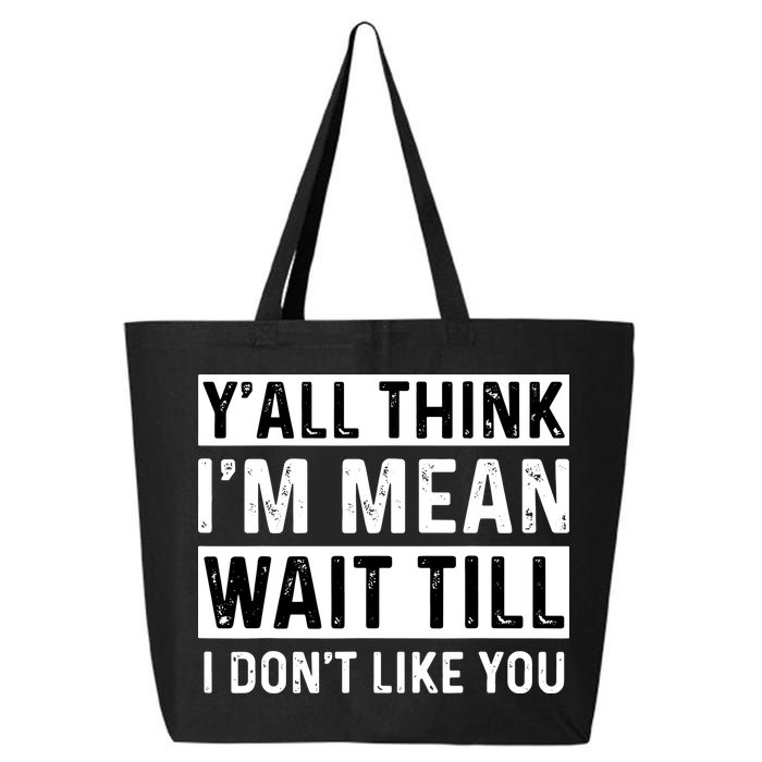 Yall Think Im Mean Wait Till I Dont Like You Tee 25L Jumbo Tote