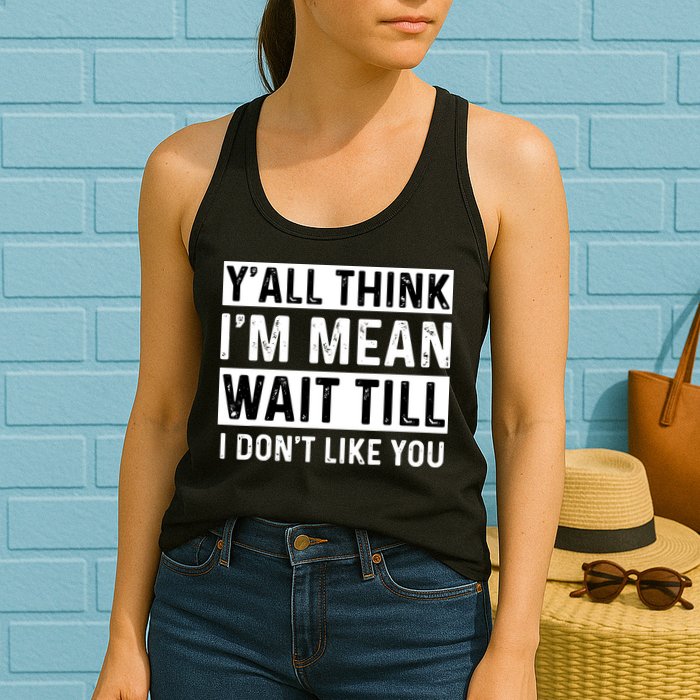 Yall Think Im Mean Wait Till I Dont Like You Tee Womens Tank Top