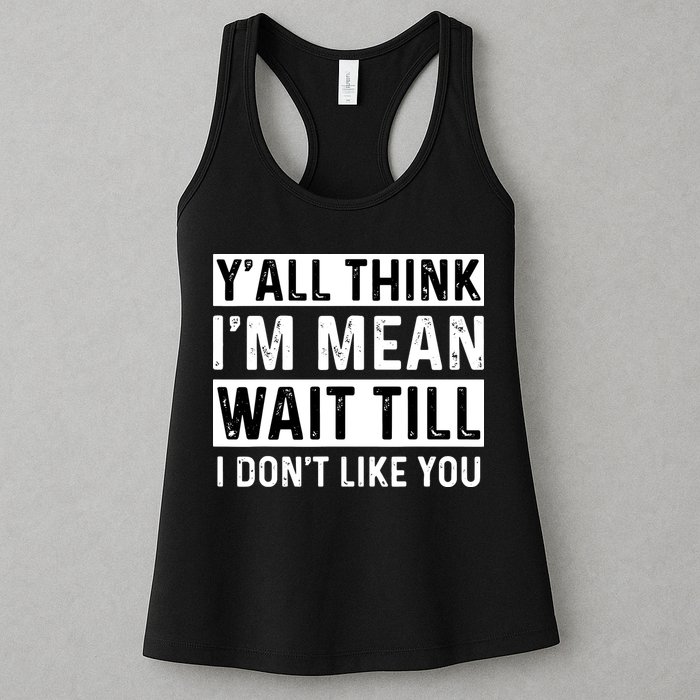 Yall Think Im Mean Wait Till I Dont Like You Tee Womens Tank Top