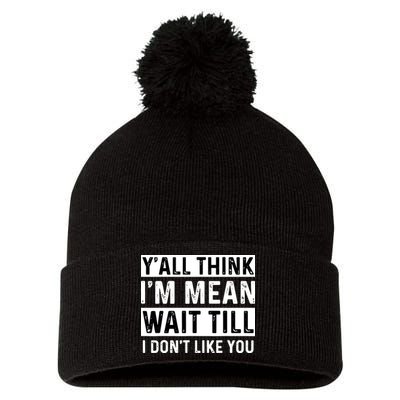 Yall Think Im Mean Wait Till I Dont Like You Tee Pom Pom 12in Knit Beanie