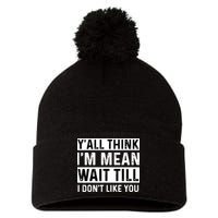 Yall Think Im Mean Wait Till I Dont Like You Tee Pom Pom 12in Knit Beanie