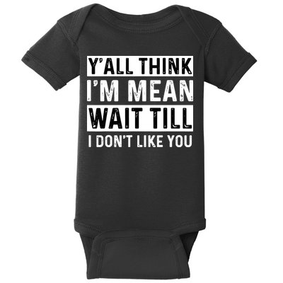 Yall Think Im Mean Wait Till I Dont Like You Tee Baby Bodysuit