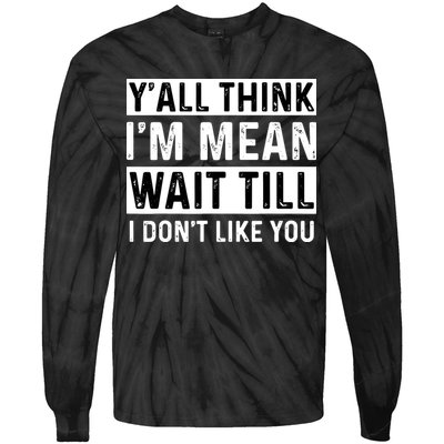 Yall Think Im Mean Wait Till I Dont Like You Tee Tie-Dye Long Sleeve Shirt