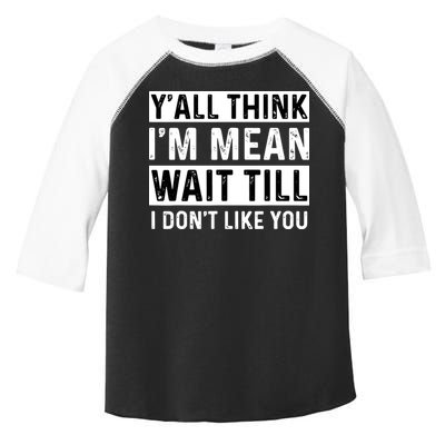 Yall Think Im Mean Wait Till I Dont Like You Tee Toddler Fine Jersey T-Shirt