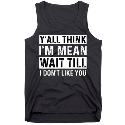 Yall Think Im Mean Wait Till I Dont Like You Tee Tank Top