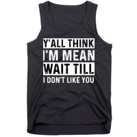 Yall Think Im Mean Wait Till I Dont Like You Tee Tank Top