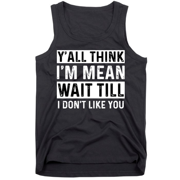 Yall Think Im Mean Wait Till I Dont Like You Tee Tank Top