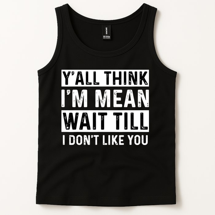 Yall Think Im Mean Wait Till I Dont Like You Tee Tank Top