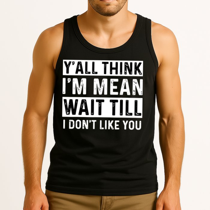 Yall Think Im Mean Wait Till I Dont Like You Tee Tank Top