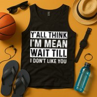Yall Think Im Mean Wait Till I Dont Like You Tee Tank Top