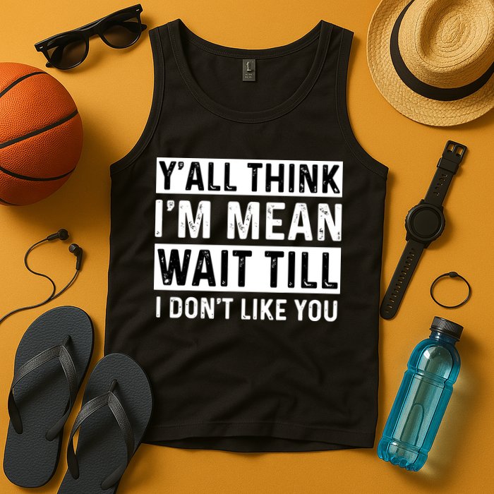 Yall Think Im Mean Wait Till I Dont Like You Tee Tank Top
