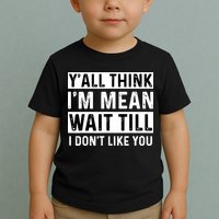 Yall Think Im Mean Wait Till I Dont Like You Tee Toddler T-Shirt