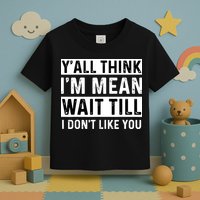 Yall Think Im Mean Wait Till I Dont Like You Tee Toddler T-Shirt
