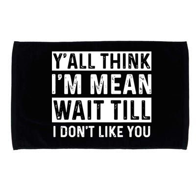 Yall Think Im Mean Wait Till I Dont Like You Tee Microfiber Hand Towel
