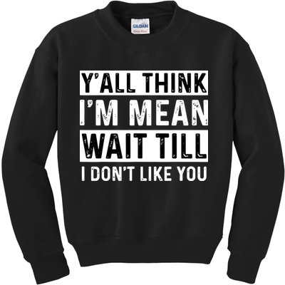 Yall Think Im Mean Wait Till I Dont Like You Tee Kids Sweatshirt