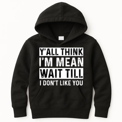 Yall Think Im Mean Wait Till I Dont Like You Tee Kids Hoodie