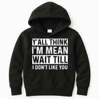 Yall Think Im Mean Wait Till I Dont Like You Tee Kids Hoodie