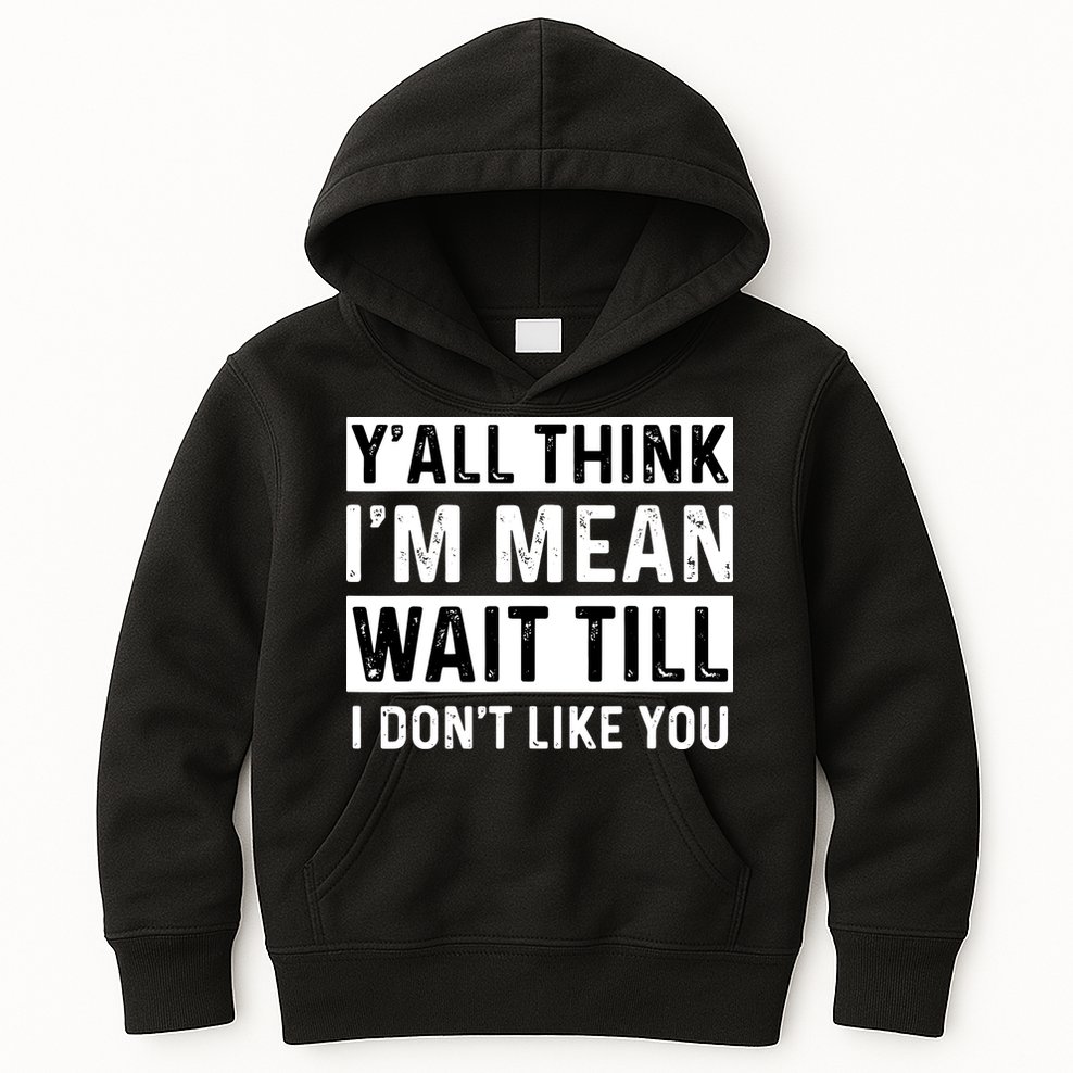 Yall Think Im Mean Wait Till I Dont Like You Tee Kids Hoodie