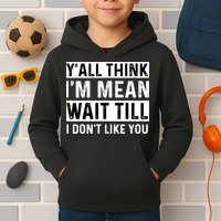 Yall Think Im Mean Wait Till I Dont Like You Tee Kids Hoodie