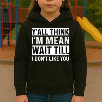 Yall Think Im Mean Wait Till I Dont Like You Tee Kids Hoodie