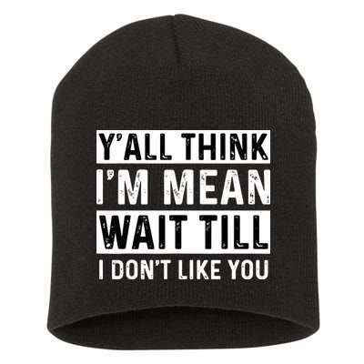 Yall Think Im Mean Wait Till I Dont Like You Tee Short Acrylic Beanie