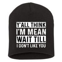 Yall Think Im Mean Wait Till I Dont Like You Tee Short Acrylic Beanie