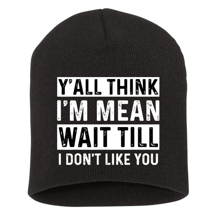Yall Think Im Mean Wait Till I Dont Like You Tee Short Acrylic Beanie