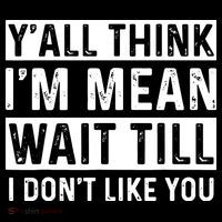 Yall Think Im Mean Wait Till I Dont Like You Tee Kids T-Shirt
