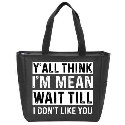Yall Think Im Mean Wait Till I Dont Like You Tee Zip Tote Bag