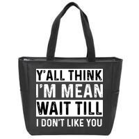 Yall Think Im Mean Wait Till I Dont Like You Tee Zip Tote Bag