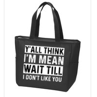 Yall Think Im Mean Wait Till I Dont Like You Tee Zip Tote Bag