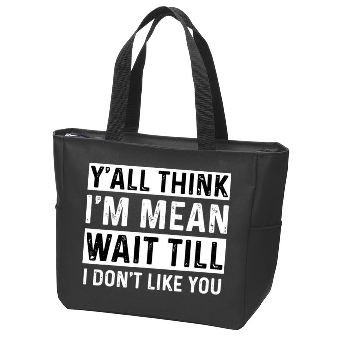 Yall Think Im Mean Wait Till I Dont Like You Tee Zip Tote Bag