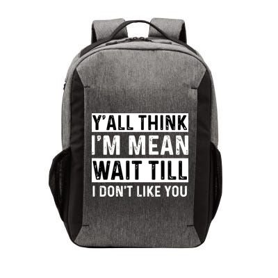 Yall Think Im Mean Wait Till I Dont Like You Tee Vector Backpack