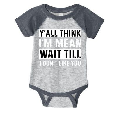 Yall Think Im Mean Wait Till I Dont Like You Tee Infant Baby Jersey Bodysuit