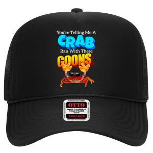 YouRe Telling Me A Crab Ran With These Goons High Crown Mesh Back Trucker Hat