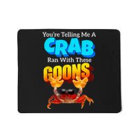 YouRe Telling Me A Crab Ran With These Goons Mousepad