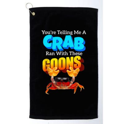 YouRe Telling Me A Crab Ran With These Goons Platinum Collection Golf Towel