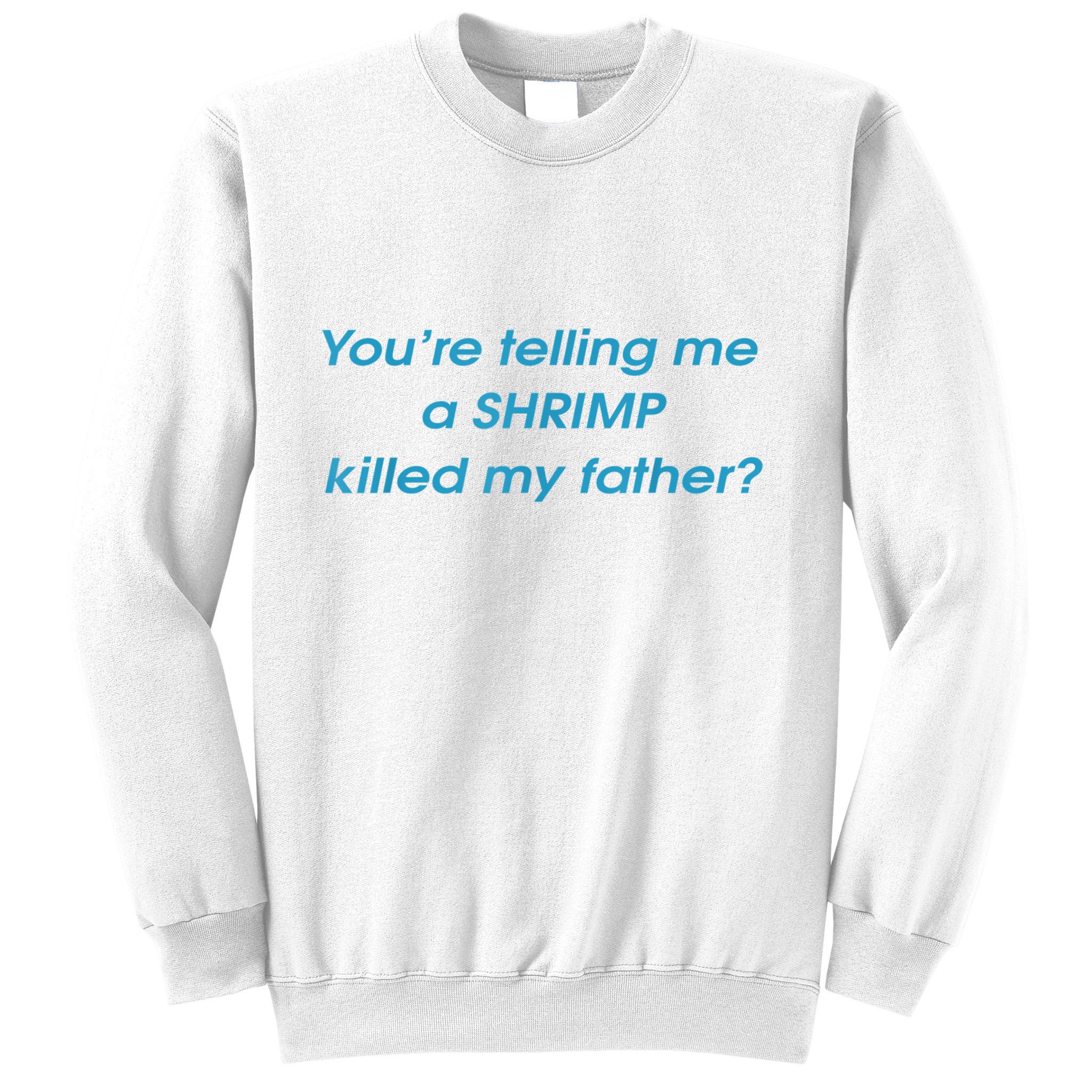 You’Re Telling Me A Shrimp Killed My Father Sweatshirt