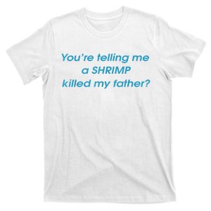 You’Re Telling Me A Shrimp Killed My Father T-Shirt