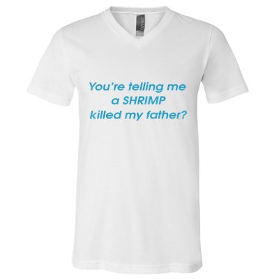 You’Re Telling Me A Shrimp Killed My Father V-Neck T-Shirt